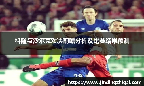 科隆与沙尔克对决前瞻分析及比赛结果预测