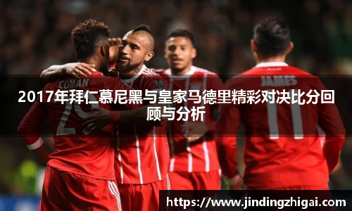 2017年拜仁慕尼黑与皇家马德里精彩对决比分回顾与分析